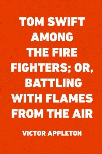 Tom Swift Among the Fire Fighters; Or, Battling with Flames from the Air