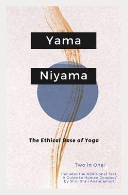 Yama Niyama: The Ethical Base of Yoga: Including: 'A Guide to Human Conduct'