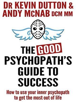 The Good Psychopath's Guide To Success: How to use your inner psychopath to get the most out of life