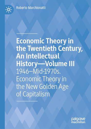 Economic Theory in the Twentieth Century, An Intellectual History―Volume III: 1946–Mid-1970s. Economic Theory in the New Golden Age of Capitalism ... Century, an Intellectual History, 3)