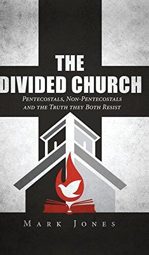 The Divided Church: Pentecostals, Non-Pentecostals, and the Truth They Both Resist