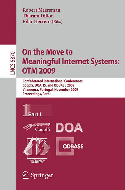 On the Move to Meaningful Internet Systems: OTM 2009 (Confederated International Conferences, CoopIS, DOA, IS, and ODBASE 2009, Vilamoura, Portugal)