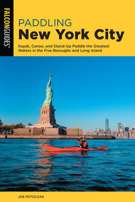 Paddling New York City: Kayak, Canoe, and Stand-Up Paddle the Greatest Waters in the Five Boroughs and Long Island