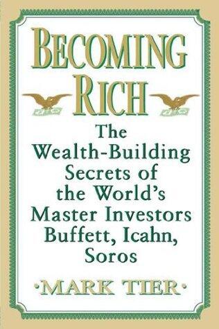 Becoming Rich: The Wealth-Building Secrets of the World's Master Investors Buffett, Icahn, Soros