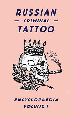Russian Criminal Tattoo Encyclopedia (Volume I)