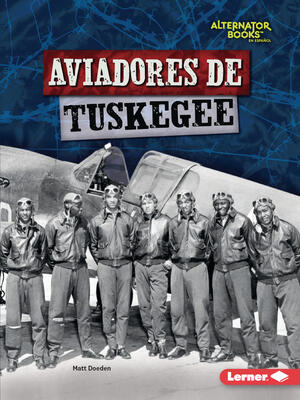 Aviadores de Tuskegee (Tuskegee Airmen) (Héroes de la Segunda Guerra Mundial (Heroes of World War II) (Alternator Books ® en español))