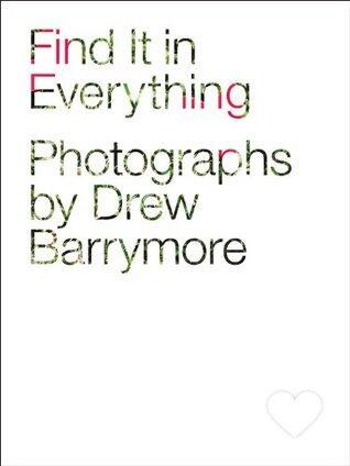 Find It in Everything: Photographs by Drew Barrymore