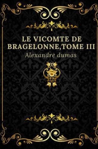 Le vicomte de bragelonne tome III: Texte intégral annoté d’une biographie d’auteur