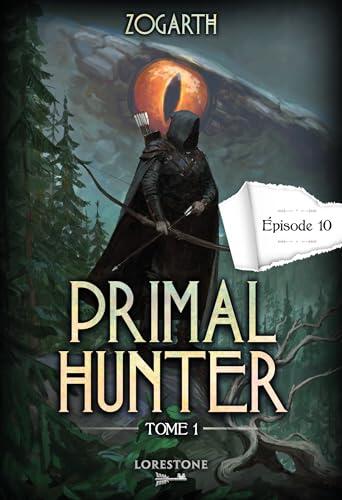Primal Hunter (Episode 10) Tome 1: Une Aventure de LitRPG