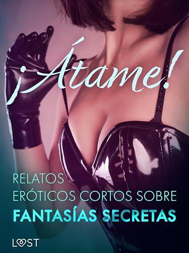 ¡Átame! Relatos eróticos cortos sobre fantasías secretas