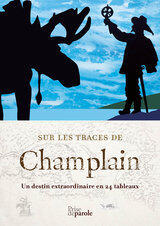 Sur les traces de Champlain un voyage extraordinaire en 24 tableaux