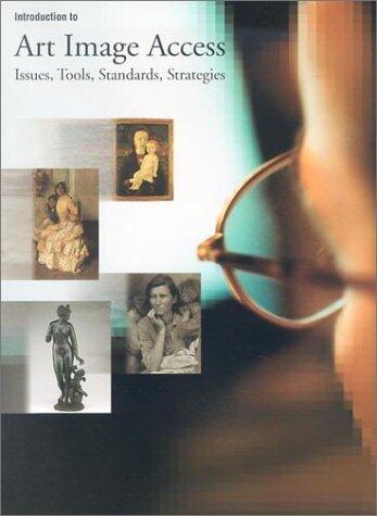 Introduction to Art Image Access: Issues, Tools, Standards, and Strategies