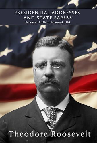 Presidential addresses and state papers, Volume 2 (of 7): December 3, 1901 to January 4, 1904