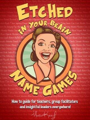 Etched in your Brain Name Games: How To Guide for Teachers, Group Facilitators and Insightful Leaders Everywhere