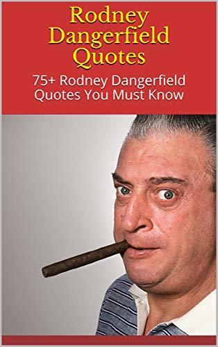 Rodney Dangerfield Quotes: 75+ Rodney Dangerfield Quotes You Must Know