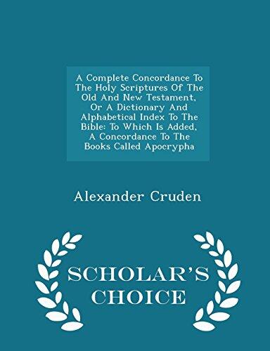 A Complete Concordance To The Holy Scriptures Of The Old And New Testament, Or A Dictionary And Alphabetical Index To The Bible: To Which Is Added, A ... Called Apocrypha - Scholar's Choice Edition