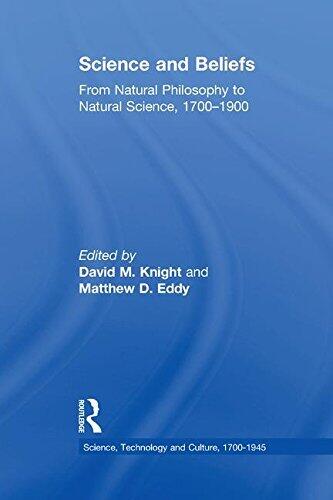 Science and Beliefs: From Natural Philosophy to Natural Science, 1700-1900 (Science, Technology and Culture, 1700-1945)