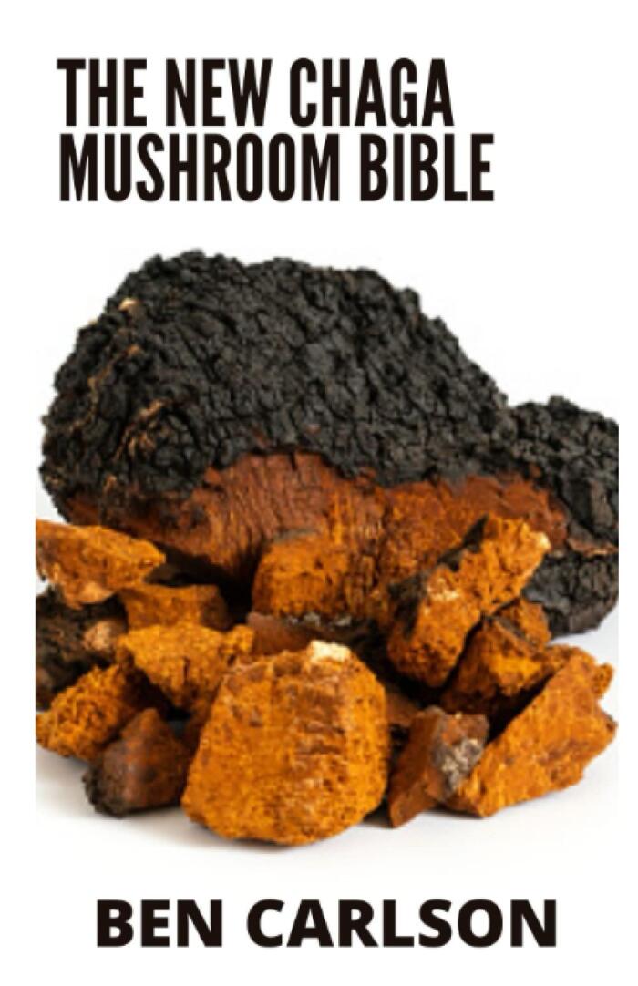 The New Chaga Mushroom Bible: The Complete Guide to Safe Use, Cultivation, Benefits and Recipes of Chaga Mushroom