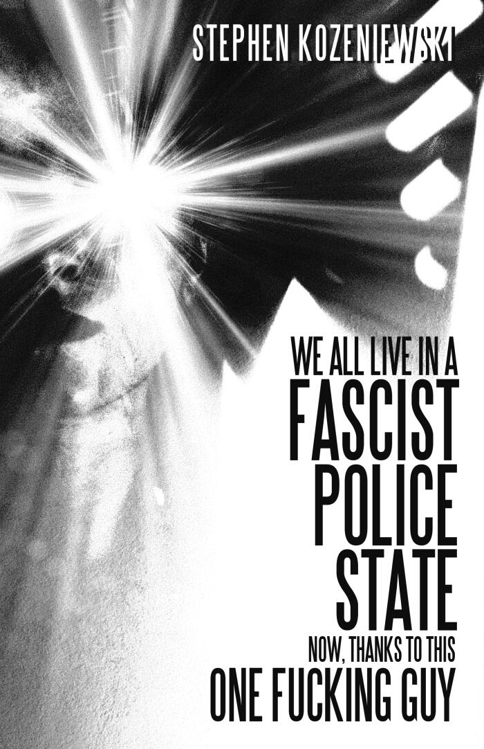 We All Live in a Fascist Police State Now, Thanks to This One Fucking Guy