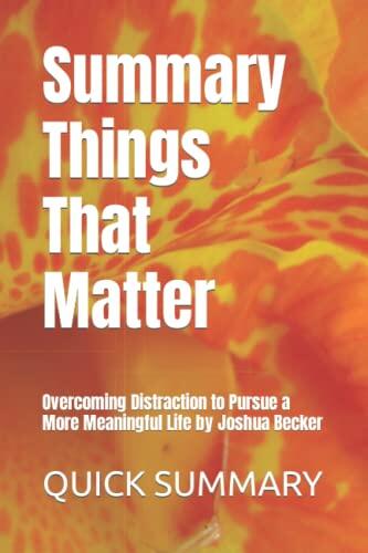 Summary Things That Matter: Overcoming Distraction to Pursue a More Meaningful Life