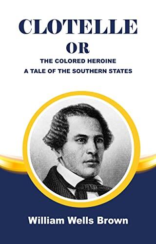 CLOTELLE OR, THE COLORED HEROINE.A TALE OF THE SOUTHERN STATES