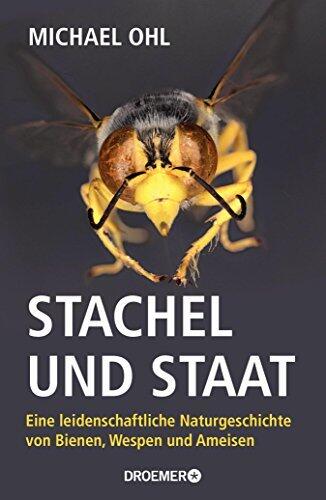 Stachel und Staat: Eine Leidenschaftliche Naturgeschichte von Bienen, Wespen und Ameisen