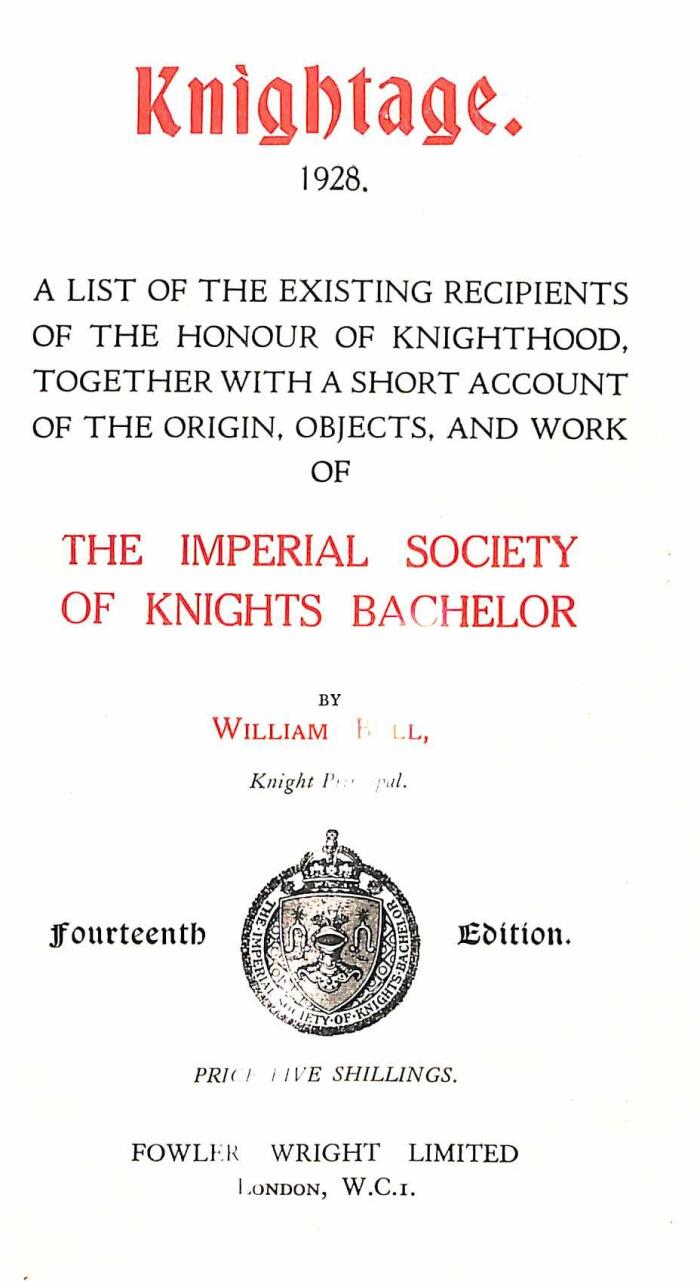 Knightage, 1928: A list of the existing recipients of the honour of knighthood, together with a short account of the origin, objects, and work of the Imperial Society of Knights Bachelor
