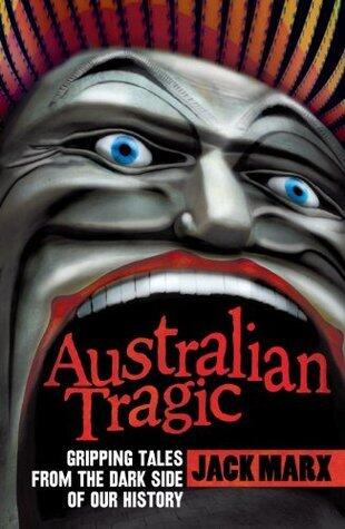 Australian Tragic: Gripping tales from the dark side of our history