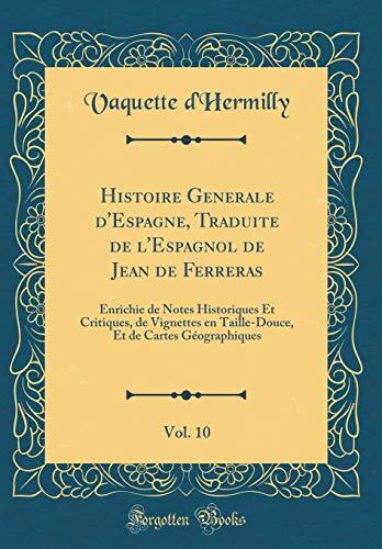 Histoire Generale d'Espagne, Traduite de l'Espagnol de Jean de Ferreras, Vol. 10: Enrichie de Notes Historiques Et Critiques, de Vignettes En ... (Classic Reprint)