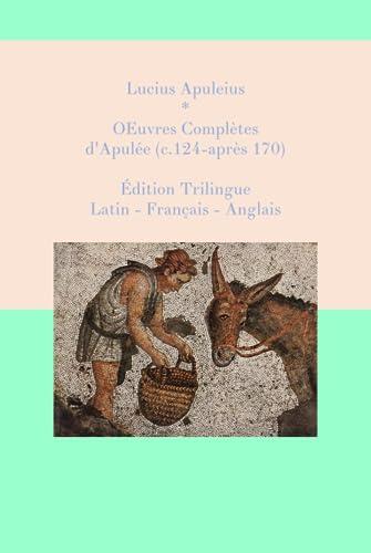 OEuvres Complètes d'Apulée (c.124-après 170): Édition Trilingue Latin - Français - Anglais