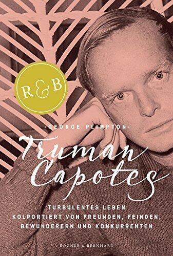 Truman Capotes turbulentes Leben: Kolportiert von Freunden, Feinden, Bewunderern und Konkurrenten