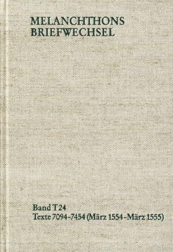Melanchthons Briefwechsel / Textedition. Band T 24: Texte 7094-7454 (März 1554-März 1555)