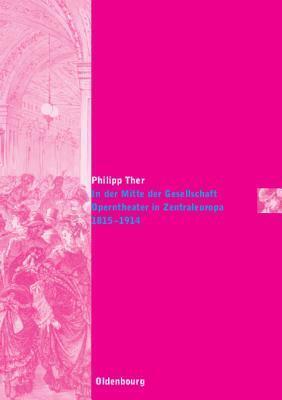 In der Mitte der Gesellschaft: Operntheater in Zentraleuropa 1815-1914
