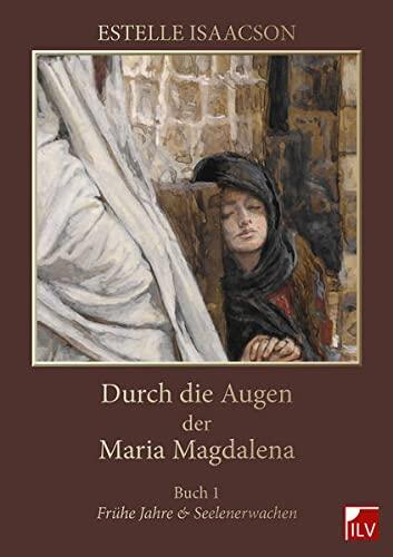 Durch die Augen der Maria Magdalena: Buch 1, Frühe Jahre und Seelenerwachen
