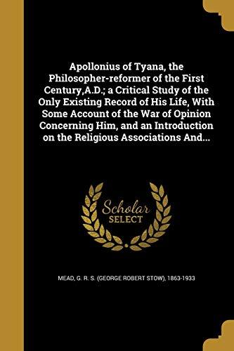 Apollonius of Tyana, the Philosopher-reformer of the First Century,A.D.; a Critical Study of the Only Existing Record of His Life, With Some Account ... on the Religious Associations And...