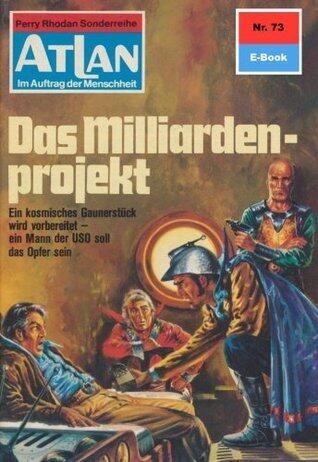 Atlan 73: Das Milliardenprojekt: Atlan-Zyklus "Im Auftrag der Menschheit" (Atlan classics)