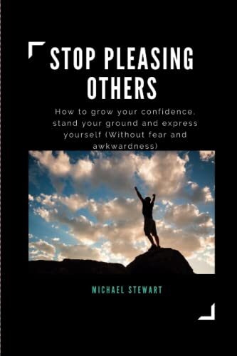 Stop Pleasing Others: How to grow your confidence, stand your ground and express yourself