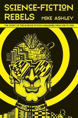 Science Fiction Rebels: The Story of the Science-Fiction Magazines from 1981 to 1990