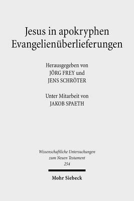 Jesus in Apokryphen Evangelienuberlieferungen: Beitrage Zu Ausserkanonischen Jesusuberlieferungen Aus Verschiedenen Sprach- Und Kulturtraditionen ... Zum Neuen Testament)