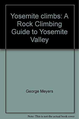 Yosemite Climbs: A Rock Climbing Guide to Yosemite Valley
