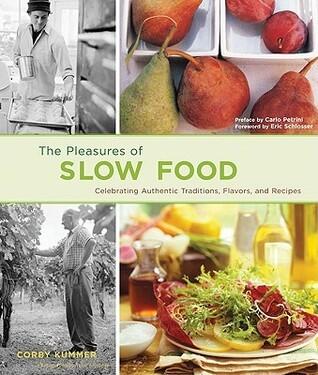 The Pleasures of Slow Food: Celebrating Authentic Traditions, Flavors, and Recipes