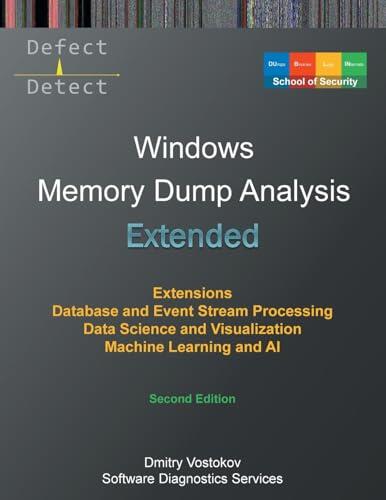 Extended Windows Memory Dump Analysis: Using and Writing WinDbg Extensions, Database and Event Stream Processing, Data Science and Visualization, ... Edition