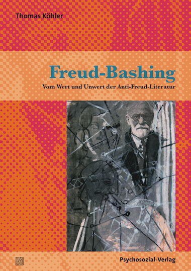 Freud-Bashing: Vom Wert und Unwert der Anti-Freud-Literatur