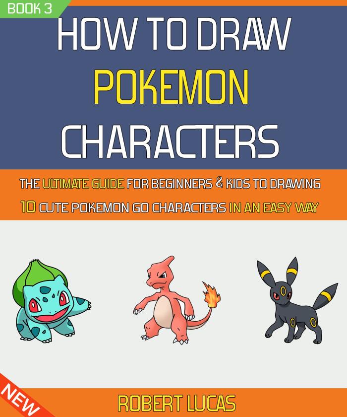 How to Draw Pokemon Characters: The Ultimate Guide for Beginners & Kids to Drawing 10 Cute Pokemon Go Characters in an Easy Way