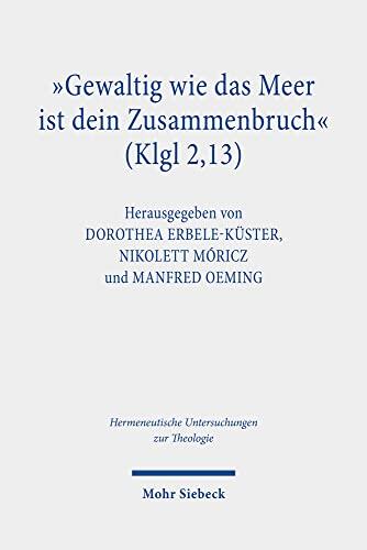Gewaltig Wie Das Meer Ist Dein Zusammenbruch Klgl 2,13: Theologische, Psychologische Und Literarische Zugange Der Traumaforschung (Hermeneutische Untersuchungen Zur Theologie)