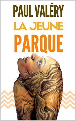 LA JEUNE PARQUE (annoté). Texte intégral, genèse et analyse du poème + correspondances de Paul Valéry au sujet de la Jeune Parque.