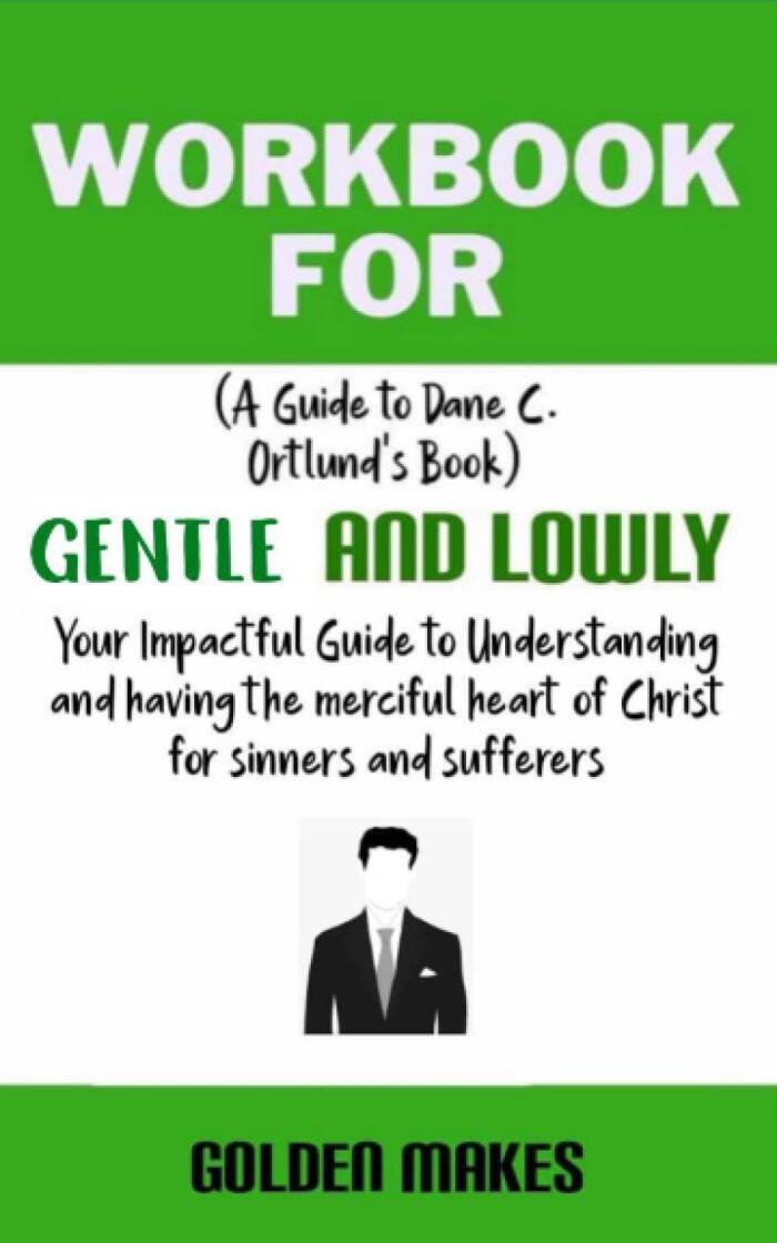 Workbook for Gentle and Lowly: Your Impactful Guide to Understanding and Having the Merciful Heart of Christ for Sinners and Sufferers