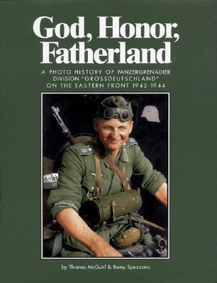 God, Honor, Fatherland: A Photo History of Panzergrenadier Division (Grossdeutschland) on the Eastern Front 1942-1944