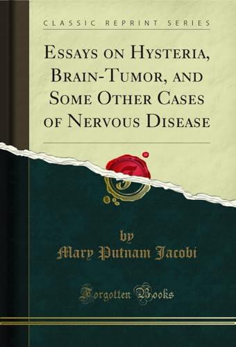 Essays on Hysteria, Brain-Tumor, and Some Other Cases of Nervous Disease