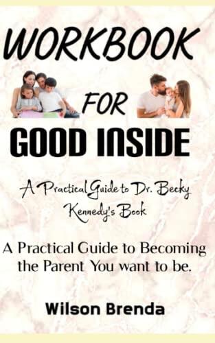 Workbook for Good Inside: A Practical Guide to Becoming the Parent You Want to Be